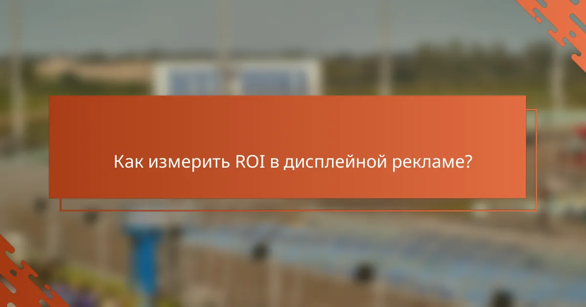 Как измерить ROI в дисплейной рекламе?