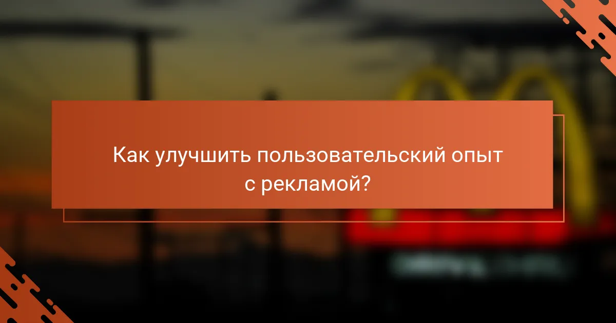 Как улучшить пользовательский опыт с рекламой?
