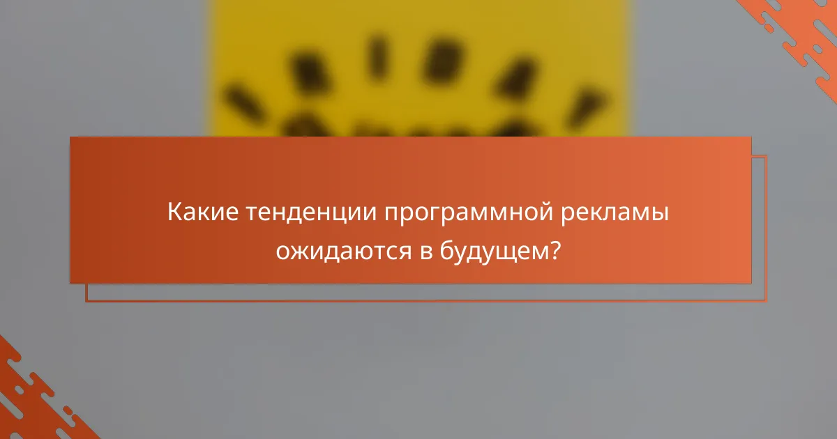 Какие тенденции программной рекламы ожидаются в будущем?