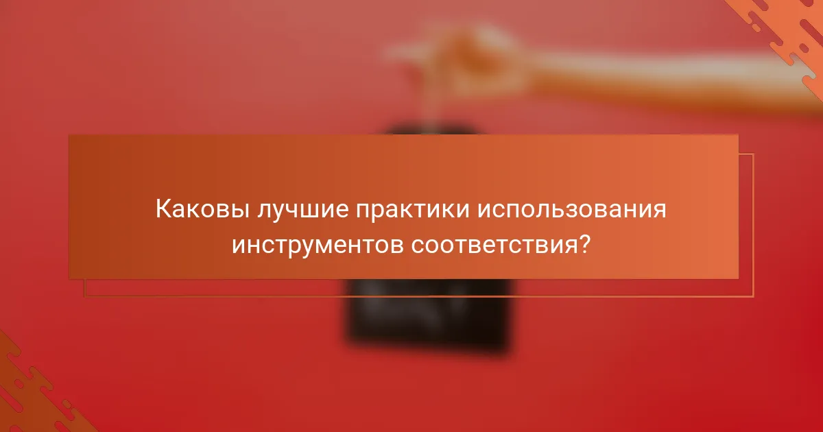 Каковы лучшие практики использования инструментов соответствия?