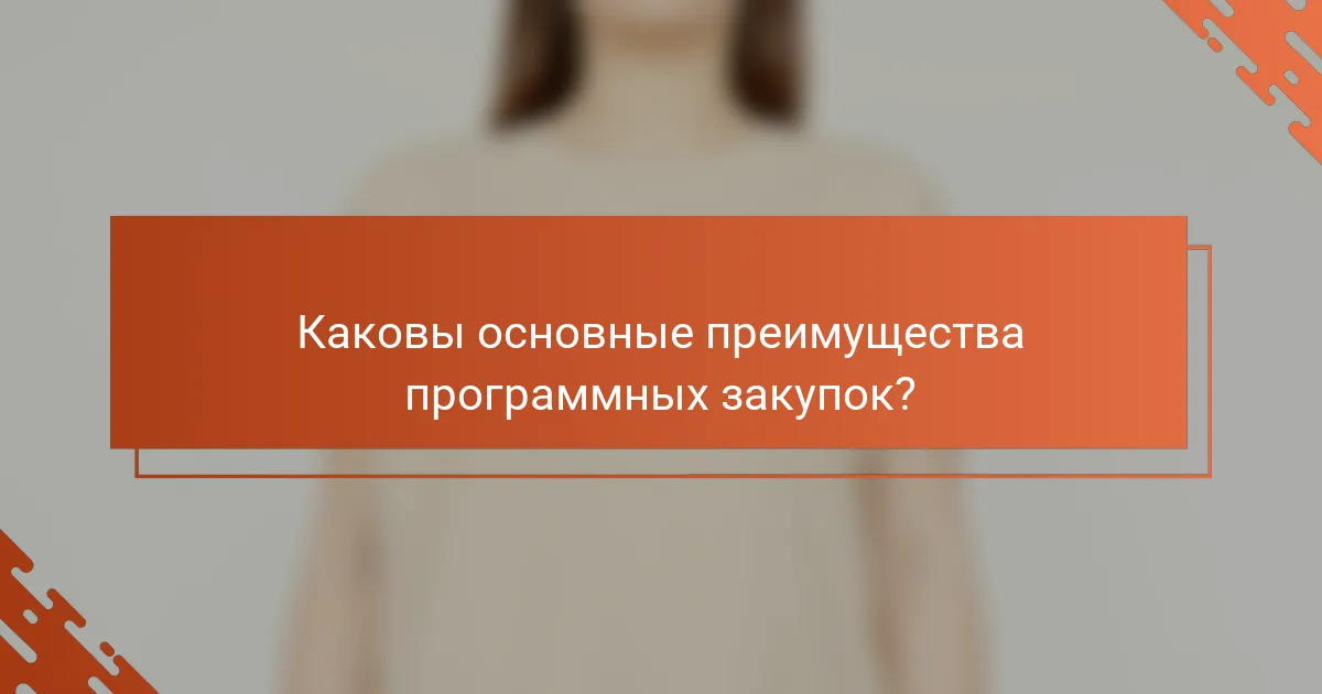 Каковы основные преимущества программных закупок?
