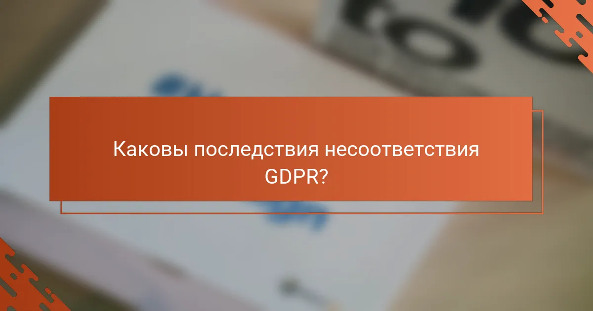 Каковы последствия несоответствия GDPR?