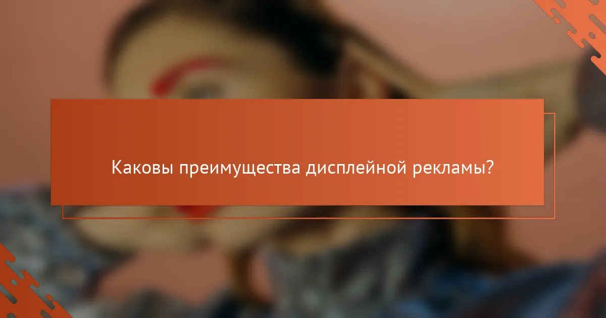 Каковы преимущества дисплейной рекламы?