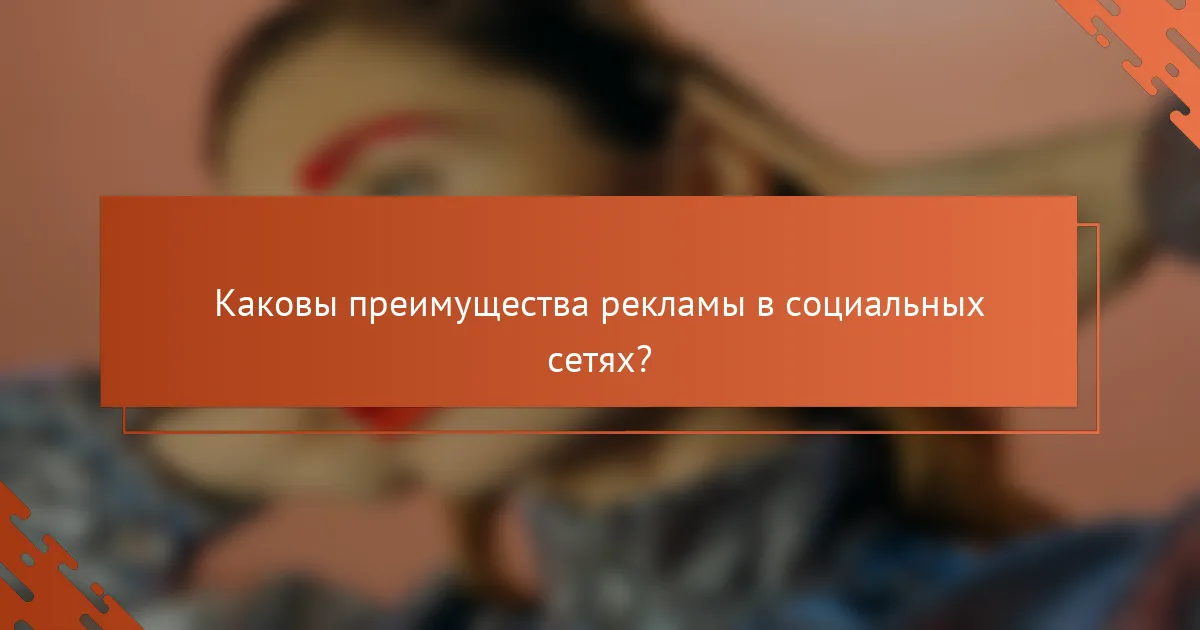 Каковы преимущества рекламы в социальных сетях?