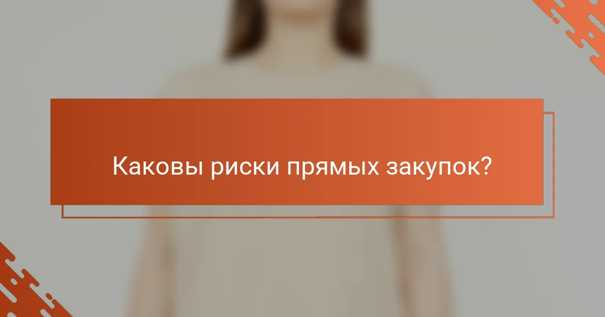Каковы риски прямых закупок?
